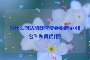 为什么网站加载速度会影响SEO排名？如何优化？