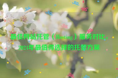 最佳网站托管（Hosting）服务对比，2024年最值得选择的托管方案