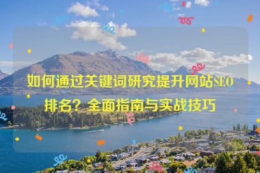如何通过关键词研究提升网站SEO排名？全面指南与实战技巧