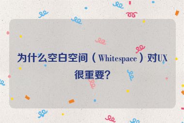 为什么空白空间（Whitespace）对UX很重要？