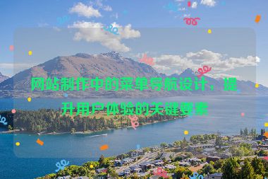 网站制作中的菜单导航设计，提升用户体验的关键要素