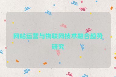 网站运营与物联网技术融合趋势研究