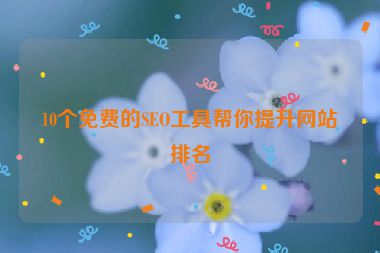 10个免费的SEO工具帮你提升网站排名