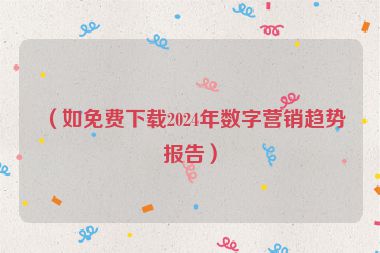 （如免费下载2024年数字营销趋势报告）